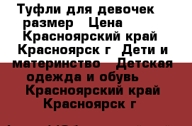 Туфли для девочек 31 размер › Цена ­ 150 - Красноярский край, Красноярск г. Дети и материнство » Детская одежда и обувь   . Красноярский край,Красноярск г.